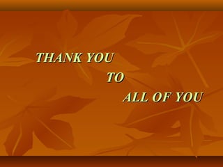 THANK YOUTHANK YOU
TOTO
ALL OF YOUALL OF YOU
 