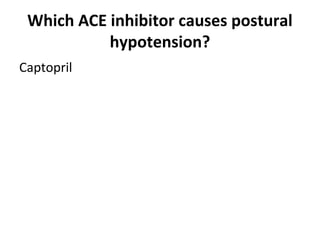 Which ACE inhibitor causes postural
hypotension?
Captopril
 