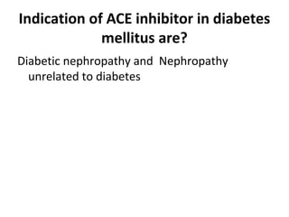 Indication of ACE inhibitor in diabetes
mellitus are?
Diabetic nephropathy and Nephropathy
unrelated to diabetes
 