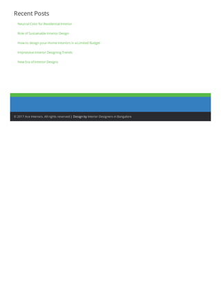 © 2017 Ace Interiors. All rights reserved | Design by Interior Designers in Bangalore
Recent Posts
Neutral Color for Residential Interior
Role of Sustainable Interior Design
How to design your Home Interiors in a Limited Budget
Impressive Interior Designing Trends
New Era of Interior Designs
 