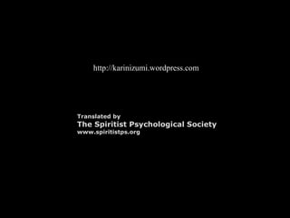 http://karinizumi.wordpress.com




Translated by
The Spiritist Psychological Society
www.spiritistps.org
 