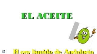 EL ACEITEEL ACEITE
El oro líquido de Andalucía
 