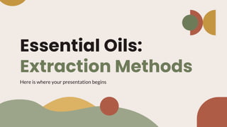 Essential Oils:
Extraction Methods
Here is where your presentation begins
 
