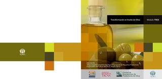 Transformación en Aceite de Oliva       Módulo TRES




PROYECTO
“Mejorando la Competitividad Agro Empresarial de Pequeños Productores
Organizados del Cultivo del Olivo, Región Tacna.”
 