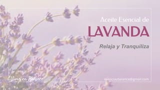 Aceite Esencial de
LAVANDA
Relaja y Tranquiliza
esenciaybalance@gmail.comVivir en Balance
 