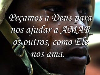 Peçamos a Deus para nos ajudar a AMAR os outros, como Ele nos ama.   