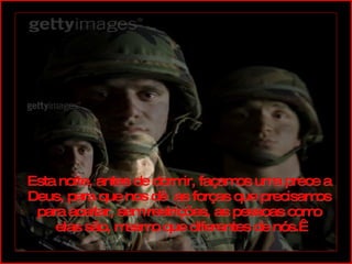 Esta noite, antes de dormir, façamos uma prece a Deus, para que nos dê  as forças que precisamos para aceitar, sem restrições, as pessoas como elas são, mesmo que diferentes de nós.  