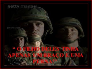 “  O FILHO DELES TINHA APENAS UM BRAÇO E UMA PERNA!”  