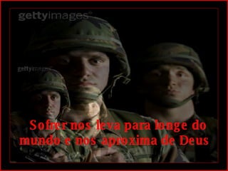    Sofrer nos leva para longe do mundo e nos aproxima de Deus 