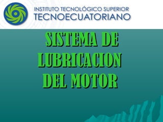 SISTEMA DESISTEMA DE
LUBRICACIONLUBRICACION
DEL MOTORDEL MOTOR
 
