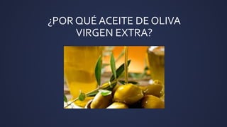 ¿POR QUÉ ACEITE DE OLIVA
VIRGEN EXTRA?