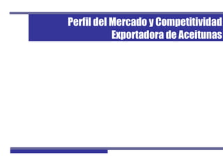 Perfil del Mercado y Competitividad
           Exportadora de Aceitunas
 