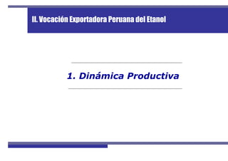 II. Vocación Exportadora Peruana del Etanol
1. Dinámica Productiva
 