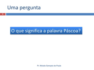 Uma pergunta
6

O que significa a palavra Páscoa?

Pr. Moisés Sampaio de Paula

 