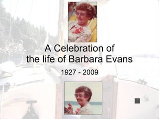 A Celebration of the life of Barbara Evans 1927 - 2009 