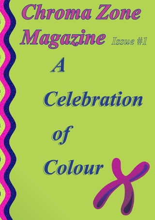 Chroma ZoneChroma Zone
MagazineMagazine Issue #1
A
Celebration
of
Colour
AA
CelebrationCelebration
ofof
ColourColour
 