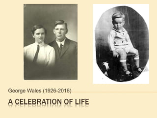 A CELEBRATION OF LIFE
George Wales (1926-2016)
 