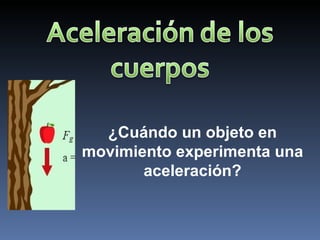 ¿Cuándo un objeto en movimiento experimenta una aceleración? 