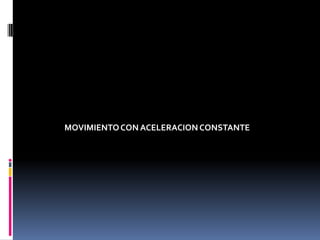 MOVIMIENTO CON ACELERACION CONSTANTE
 