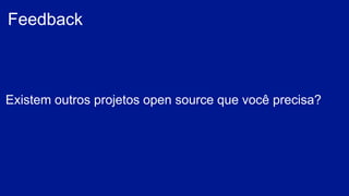 Existem outros projetos open source que você precisa?
Feedback
 
