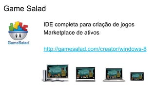 IDE completa para criação de jogos
Marketplace de ativos
http://gamesalad.com/creator/windows-8
Game Salad
 