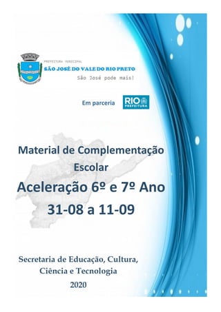 Em parceria
Secretaria de Educação, Cultura,
Ciência e Tecnologia
2020
Material de Complementação
Escolar
Aceleração 6º e 7º Ano
31-08 a 11-09
 