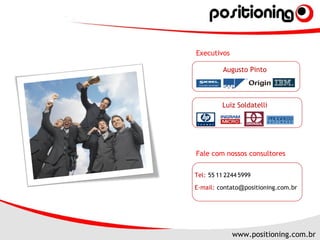 Luiz Soldatelli Augusto Pinto Executivos Fale com nossos consultores Tel:   55   11   2244   5999 E-mail:   contato @ positioning.com.br 