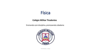 Física
Colégio Militar Tiradentes
Ensinando com disciplina, promovendo cidadania
Prof. Roney L. Souza
 