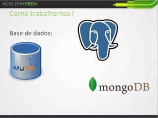 Como	
  trabalhamos?	
  
Base	
  de	
  dados:	
  

 