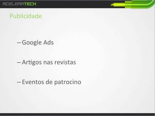Publicidade	
  
	
  
	
  
– Google	
  Ads	
  
– Ar/gos	
  nas	
  revistas	
  
– Eventos	
  de	
  patrocino	
  

 