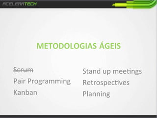 METODOLOGIAS	
  	
  ÁGEIS	
  
Scrum	
  
Pair	
  Programming	
  
Kanban	
  

Stand	
  up	
  mee/ngs	
  
Retrospec/ves	
  
Planning	
  

 
