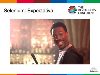 Globalcode – Open4education
Selenium: Expectativa
 