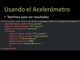 Usando el Acelerómetro
• TextView para ver resultados
 