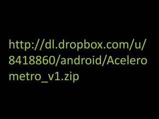 http://dl.dropbox.com/u/
8418860/android/Acelero
metro_v1.zip
 