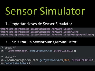 Sensor Simulator
1. Importar clases de Sensor Simulator



2. Inicializar un SensorManagerSimulator
 