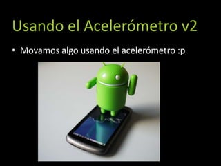 Usando el Acelerómetro v2
• Movamos algo usando el acelerómetro :p
 