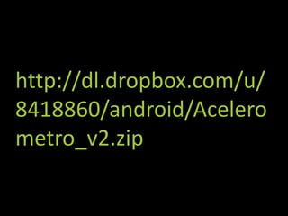 http://dl.dropbox.com/u/
8418860/android/Acelero
metro_v2.zip
 