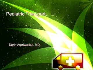 Pediatric Transport




 Darin Aranwutikul, MD.
 