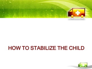 HOW TO STABILIZE THE CHILD
 