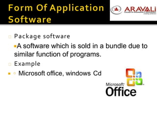 Package software
A software which is sold in a bundle due to
similar function of programs.
Example
 o Microsoft office, windows Cd
 