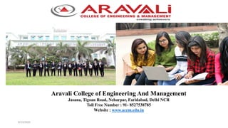 9/23/2020
Aravali College of Engineering And Management
Jasana, Tigoan Road, Neharpar, Faridabad, Delhi NCR
Toll Free Number : 91- 8527538785
Website : www.acem.edu.in
 