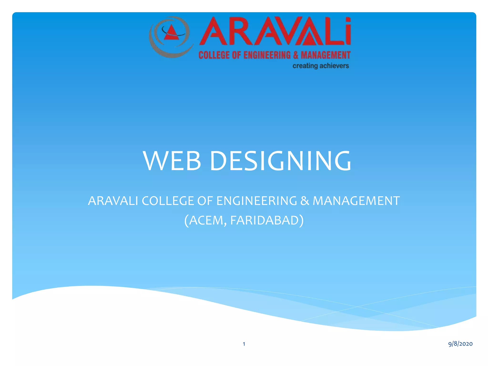 WEB DESIGNING
ARAVALI COLLEGE OF ENGINEERING & MANAGEMENT
(ACEM, FARIDABAD)
1 9/8/2020
 