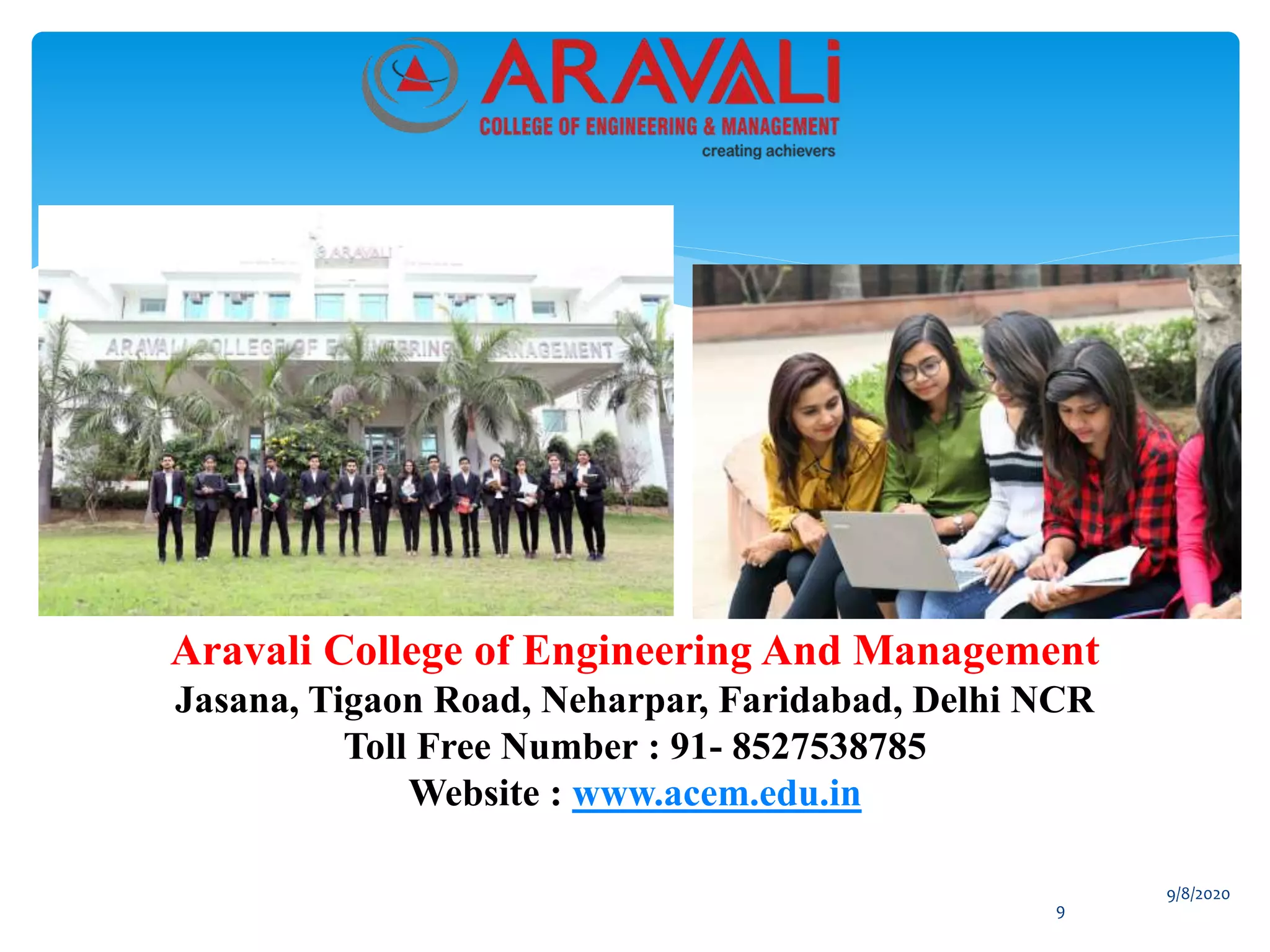 9
Aravali College of Engineering And Management
Jasana, Tigaon Road, Neharpar, Faridabad, Delhi NCR
Toll Free Number : 91- 8527538785
Website : www.acem.edu.in
9/8/2020
 