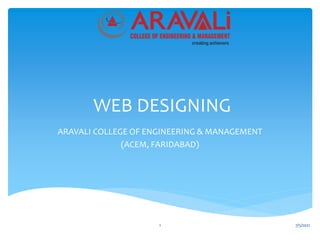 WEB DESIGNING
ARAVALI COLLEGE OF ENGINEERING & MANAGEMENT
(ACEM, FARIDABAD)
1 7/5/2021
 
