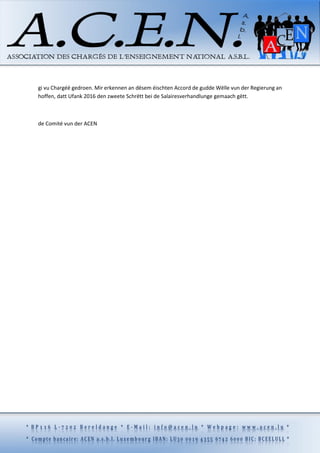 [Tapez ici]
gi vu Chargéë gedroen. Mir erkennen an dësem éischten Accord de gudde Wëlle vun der Regierung an
hoffen, datt Ufank 2016 den zweete Schrëtt bei de Salairesverhandlunge gemaach gëtt.
de Comité vun der ACEN
 