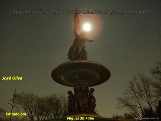 José Oliva Editado por:  Miguel JB Filho "Que Deus guie a todos para o caminho da justiça e da paz" mjbf @ cebinet .com. br 