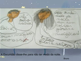 A Escuridão disse-lhe para não ter medo da noite. Bruno 