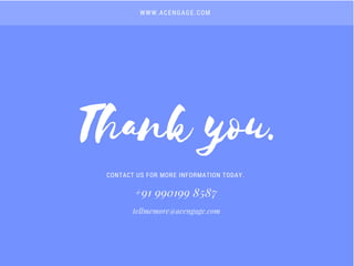 CONTACT US FOR MORE INFORMATION TODAY.
WWW.ACENGAGE.COM
+91 990199 8587
tellmemore@acengage.com
