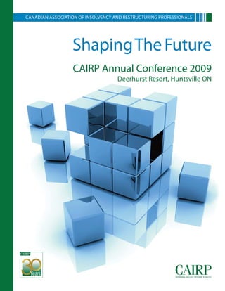 CANADIAN ASSOCIATION OF INSOLVENCY AND RESTRUCTURING PROFESSIONALS




                  ShapingThe Future
                  CAIRP Annual Conference 2009
                                    Deerhurst Resort, Huntsville ON
 