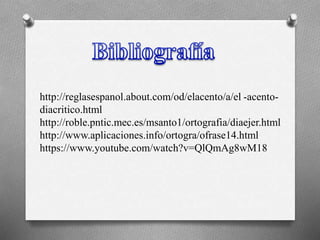 http://reglasespanol.about.com/od/elacento/a/el -acento-
diacritico.html
http://roble.pntic.mec.es/msanto1/ortografia/diaejer.html
http://www.aplicaciones.info/ortogra/ofrase14.html
https://www.youtube.com/watch?v=QlQmAg8wM18
 